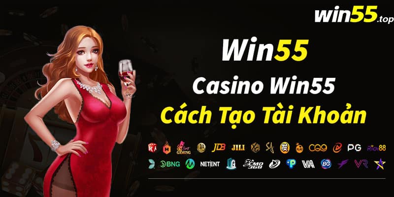 Casino Win55 cách tạo tài khoản