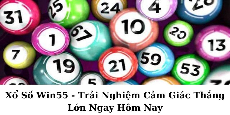 Xổ số Win55 siêu uy tín và an toàn